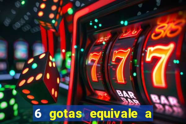 6 gotas equivale a quantos ml